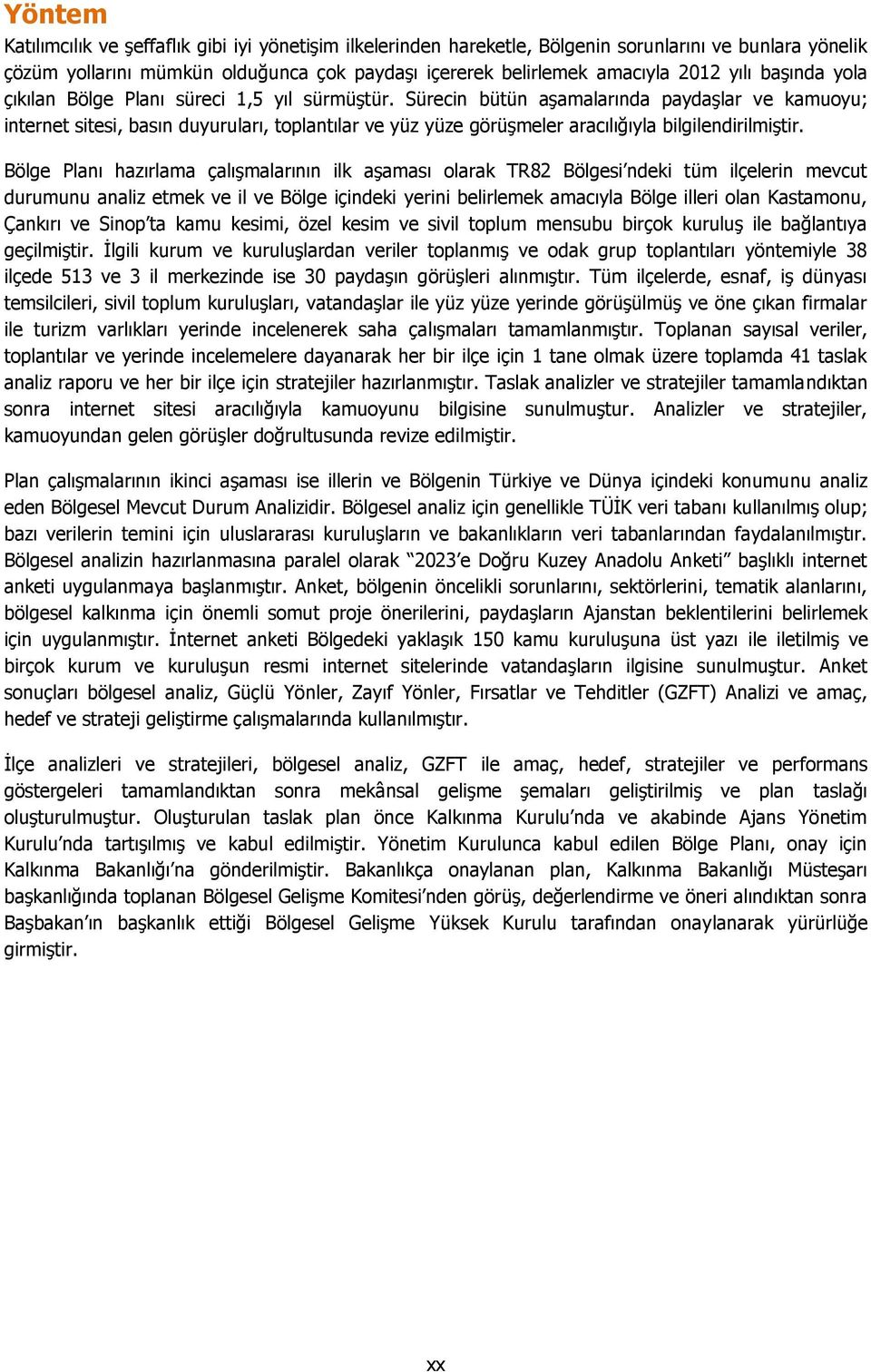 Sürecin bütün aşamalarında paydaşlar ve kamuoyu; internet sitesi, basın duyuruları, toplantılar ve yüz yüze görüşmeler aracılığıyla bilgilendirilmiştir.