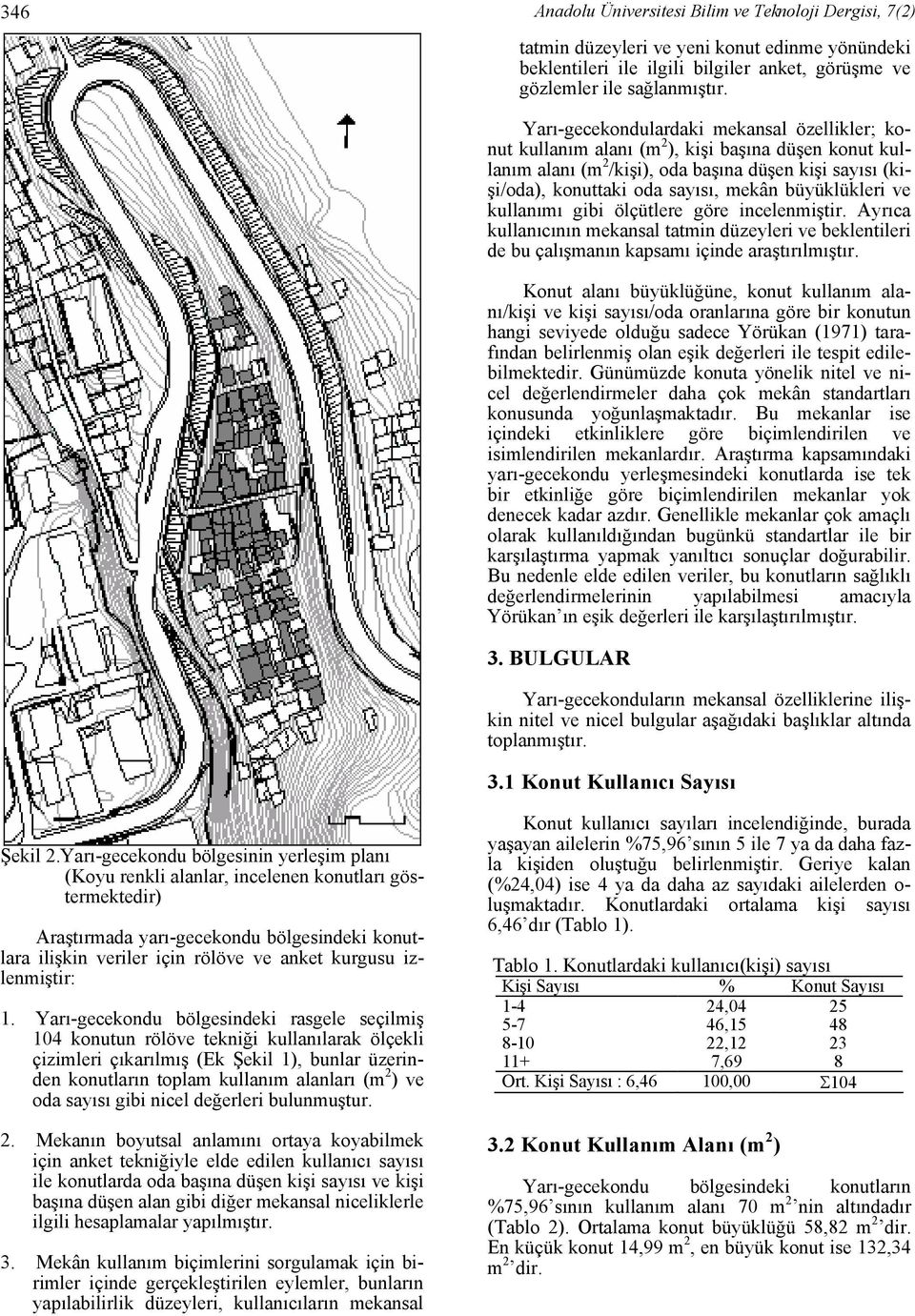 büyüklükleri ve kullanımı gibi ölçütlere göre incelenmiştir. Ayrıca kullanıcının mekansal tatmin düzeyleri ve beklentileri de bu çalışmanın kapsamı içinde araştırılmıştır.