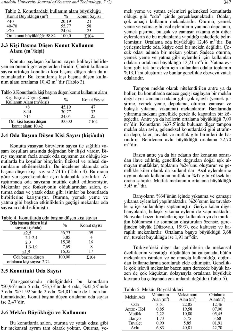 Çünkü kullanıcı sayısı arttıkça konuttaki kişi başına düşen alan da a- zalmaktadır. Bu konutlarda kişi başına düşen kullanım alanı ortalama 0, m dir (Tablo ). Tablo.