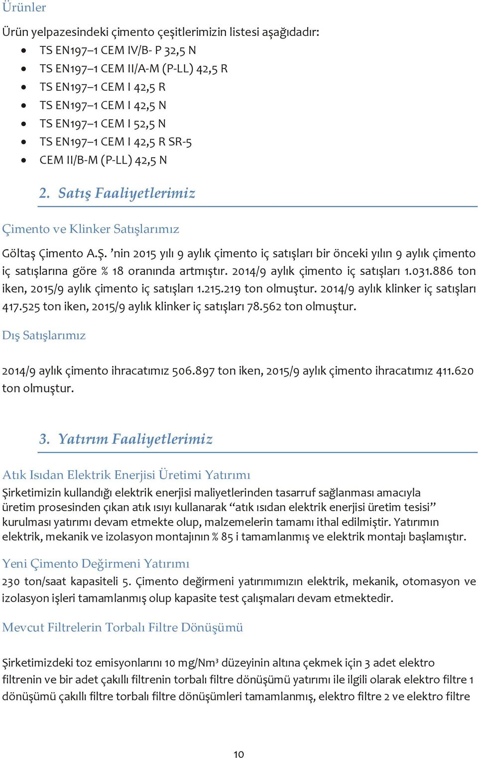 nin 2015 yılı 9 aylık çimento iç satışları bir önceki yılın 9 aylık çimento iç satışlarına göre % 18 oranında artmıştır. 2014/9 aylık çimento iç satışları 1.031.