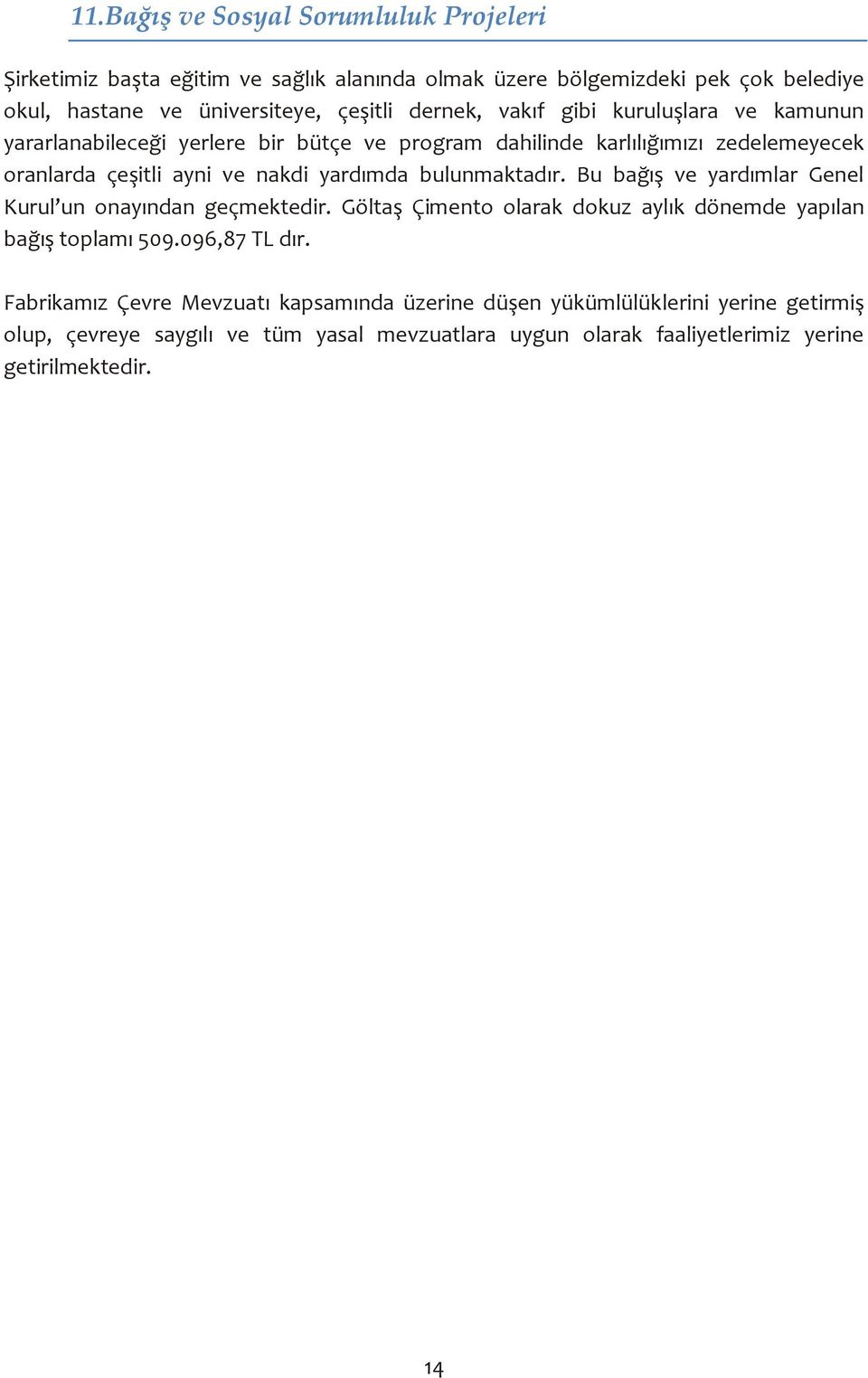 bulunmaktadır. Bu bağış ve yardımlar Genel Kurul un onayından geçmektedir. Göltaş Çimento olarak dokuz aylık dönemde yapılan bağış toplamı 509.096,87 TL dır.