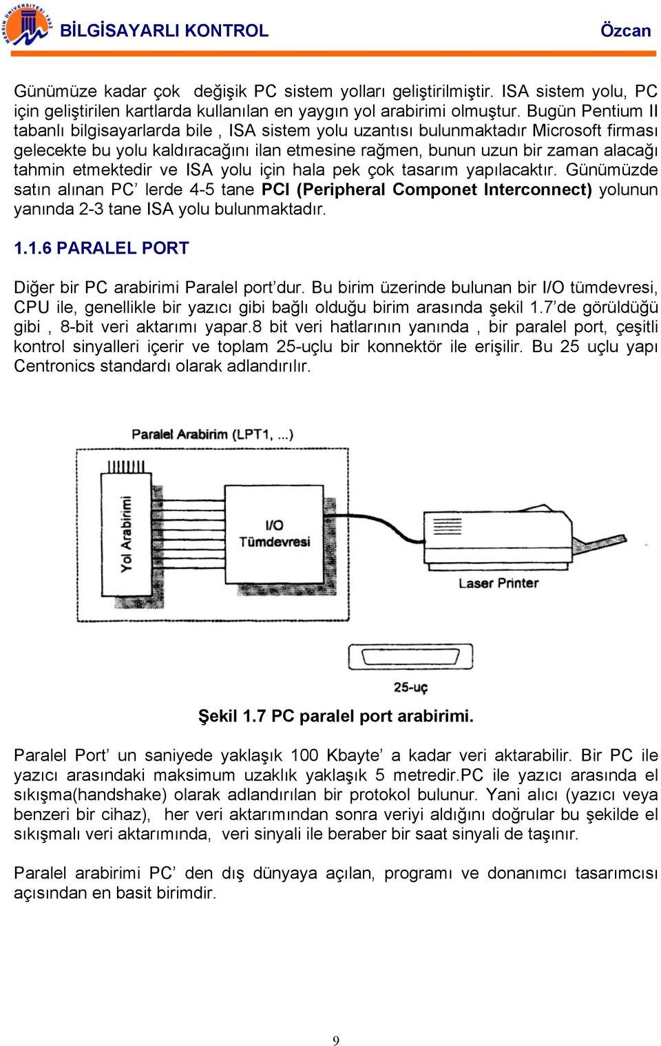 etmektedir ve ISA yolu için hala pek çok tasarım yapılacaktır. Günümüzde satın alınan PC lerde 4-5 tane PCI (Peripheral Componet Interconnect) yolunun yanında 2-3 tane ISA yolu bulunmaktadır. 1.