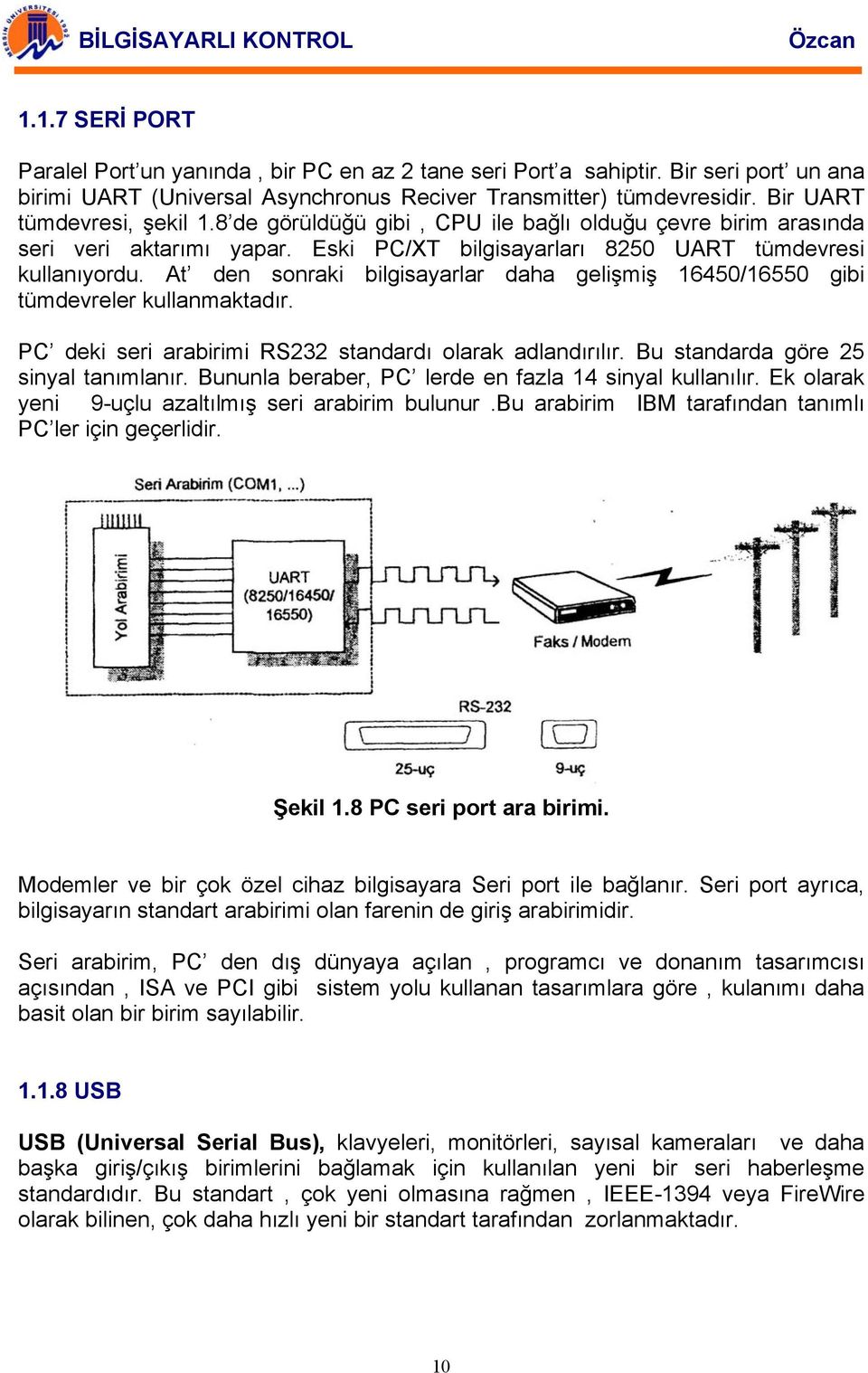 At den sonraki bilgisayarlar daha gelişmiş 16450/16550 gibi tümdevreler kullanmaktadır. PC deki seri arabirimi RS232 standardı olarak adlandırılır. Bu standarda göre 25 sinyal tanımlanır.