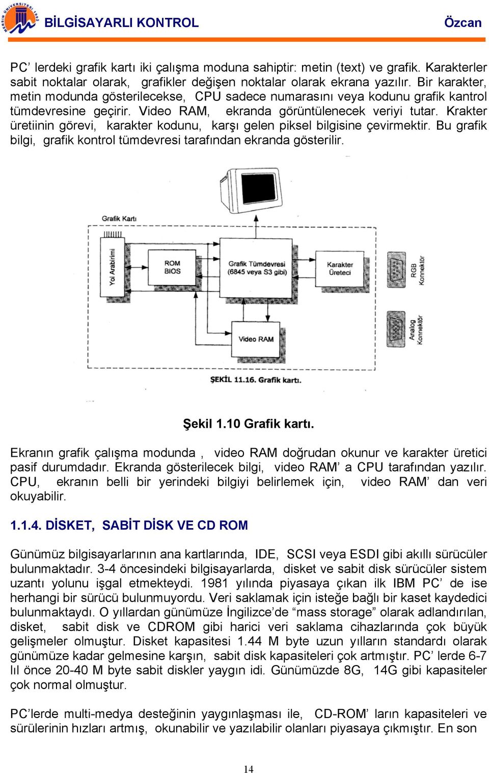 Krakter üretiinin görevi, karakter kodunu, karşı gelen piksel bilgisine çevirmektir. Bu grafik bilgi, grafik kontrol tümdevresi tarafından ekranda gösterilir. Şekil 1.10 Grafik kartı.