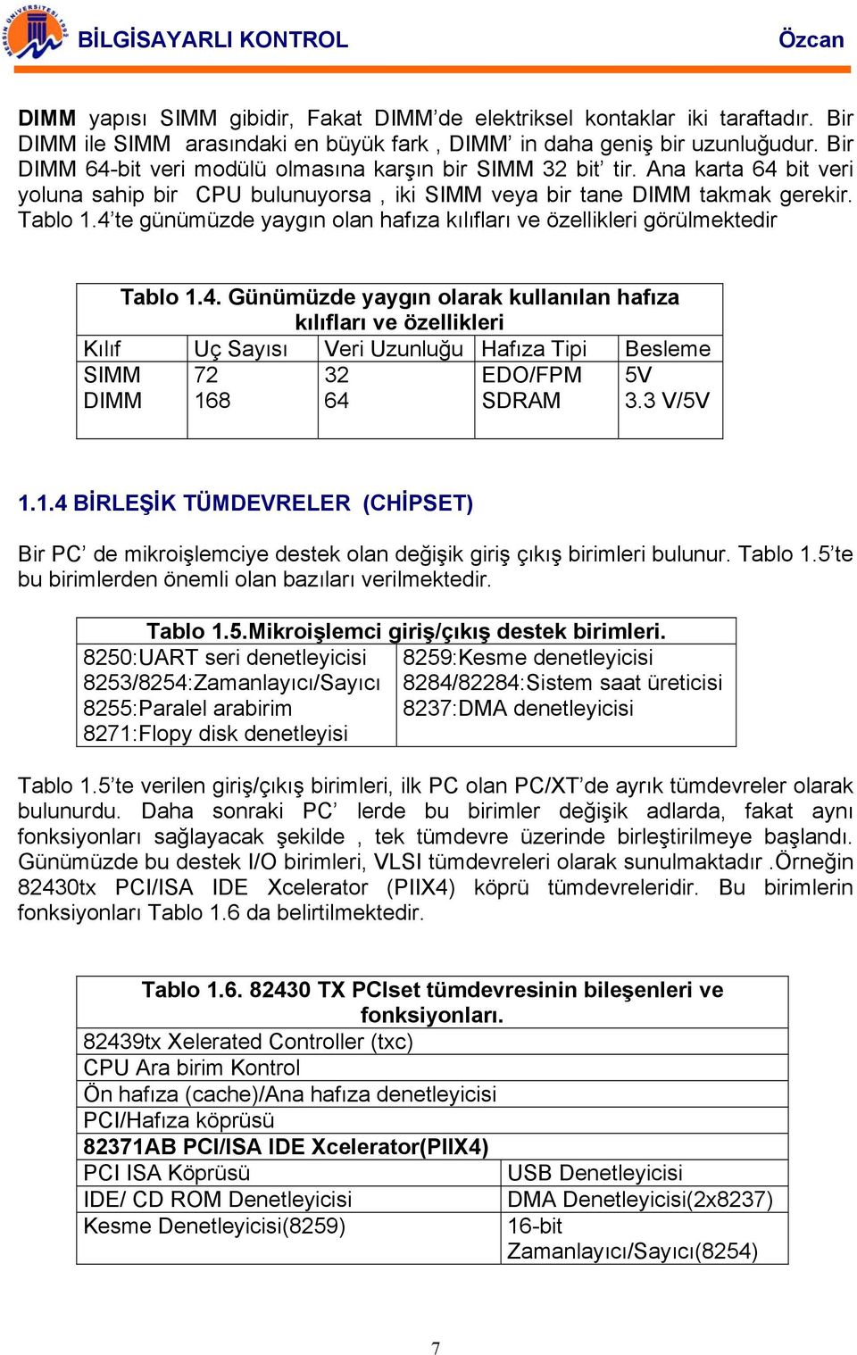 4 te günümüzde yaygın olan hafıza kılıfları ve özellikleri görülmektedir Tablo 1.4. Günümüzde yaygın olarak kullanılan hafıza kılıfları ve özellikleri Kılıf Uç Sayısı Veri Uzunluğu Hafıza Tipi Besleme SIMM DIMM 72 168 32 64 EDO/FPM SDRAM 5V 3.