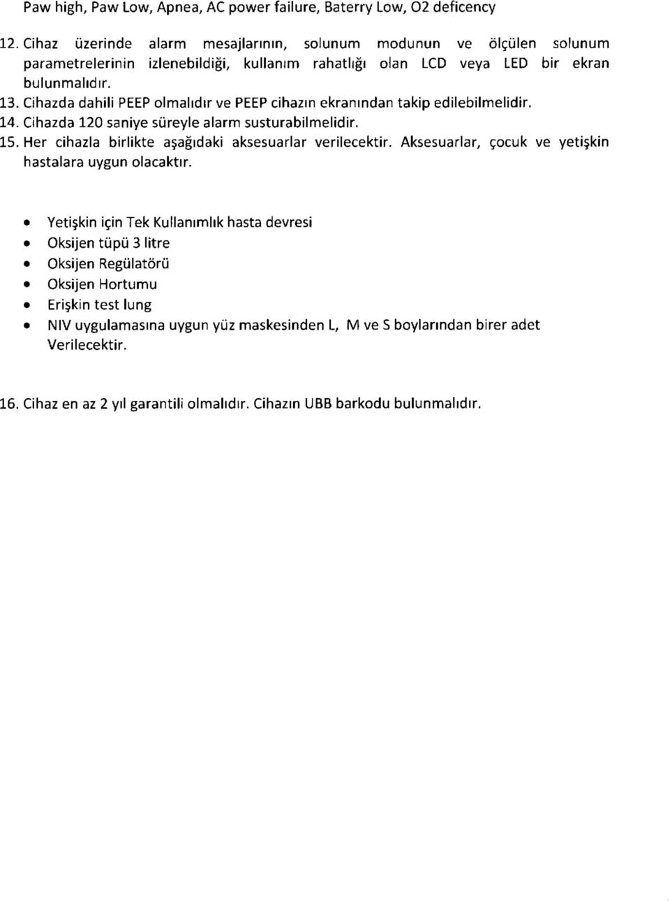Cihazda dahili PEEP olmalıdır ve PEEP cihazın ekranından takip edilebilmelidir. 14. Cihazda 120 saniye süreyle alarm susturabilmelidir. 15.