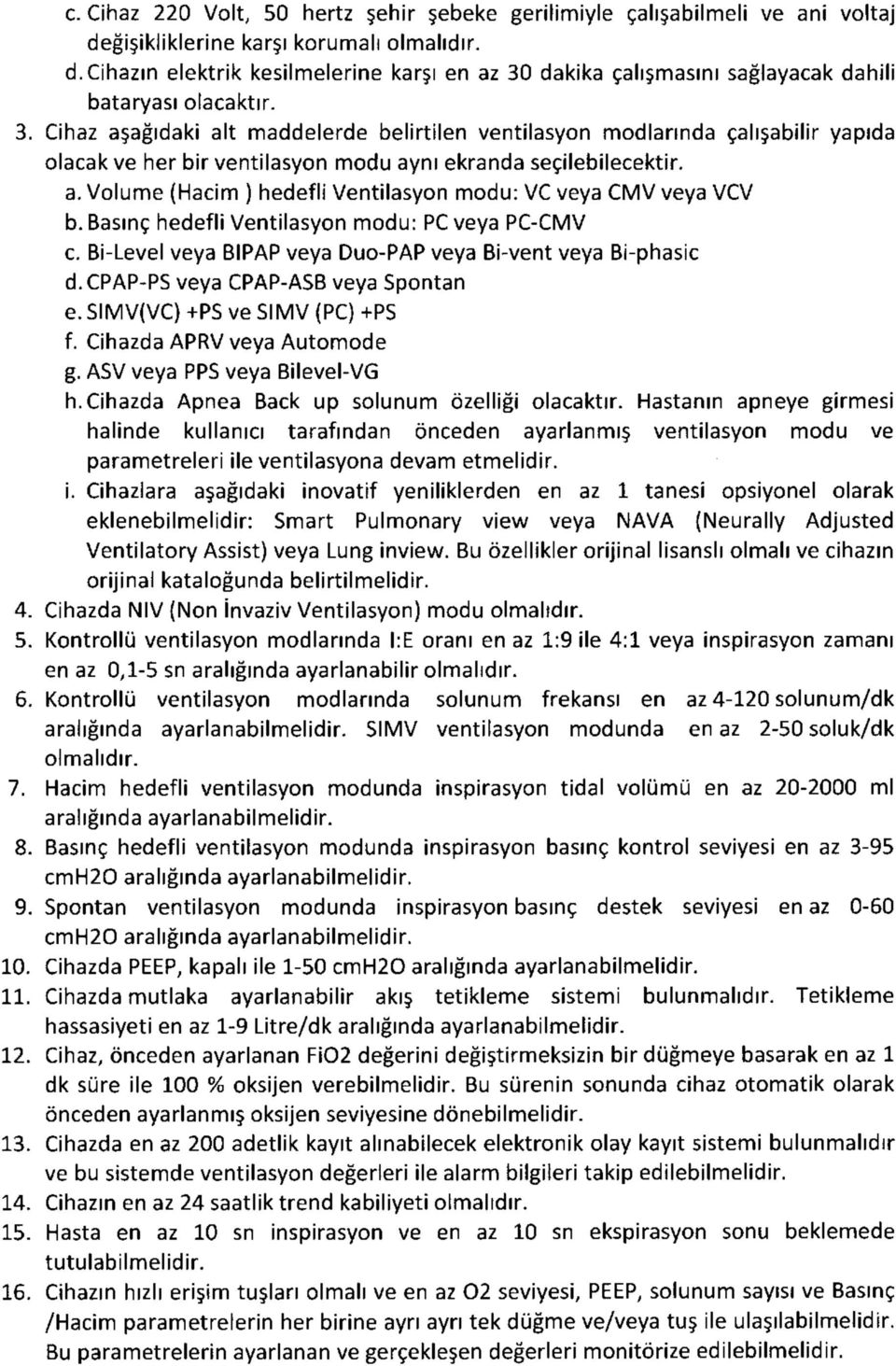 Basınç hedefli Ventilasyon modu: PC veya PC-CMV c. Bi-Level veya BIPAP veya Duo-PAP veya Bi-vent veya Bi-phasic d. CPAP-PS veya CPAP-ASB veya Spontan e. SIMV(VC) +PS ve SIMV (PC) +PS f.