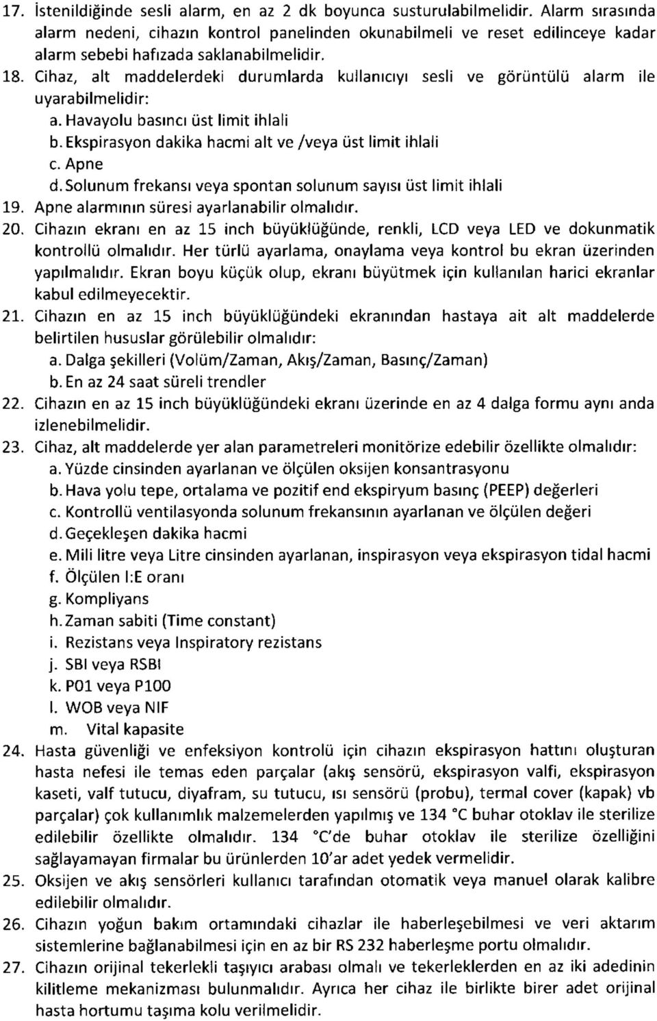 Cihaz, alt maddelerdeki durumlarda kullanıcıyı sesli ve görüntülü alarm ile uyarabilmelidir: a. Havayolu basıncı üst limit ihlali b.ekspirasyon dakika hacmi alt ve /veya üst limit ihlali c. Apne d.