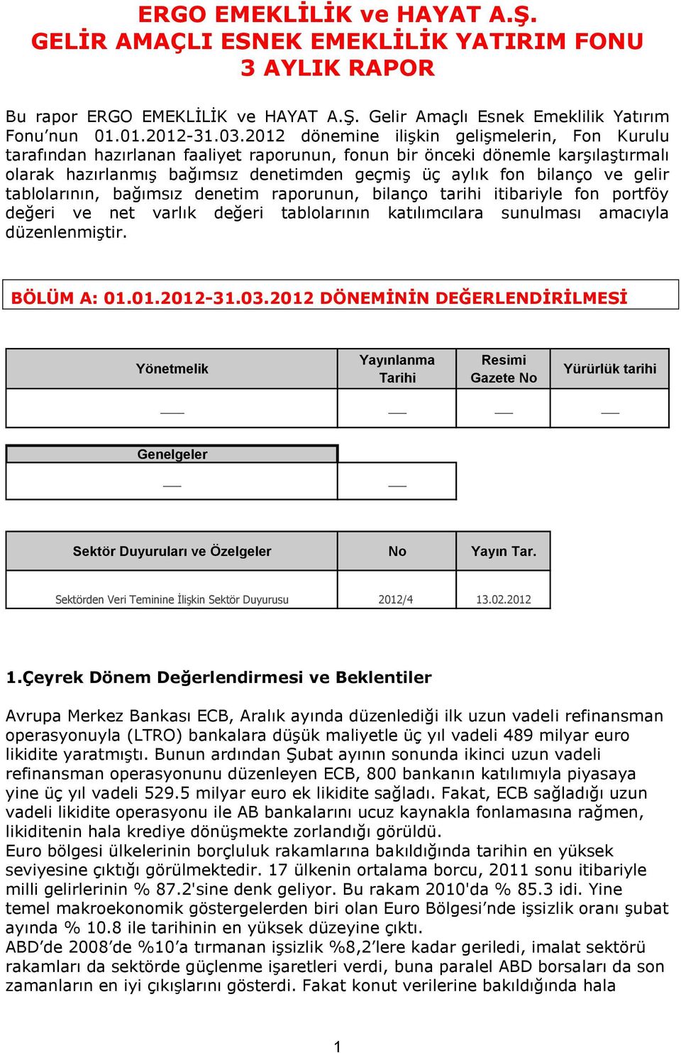 gelir tablolarının, bağımsız denetim raporunun, bilanço tarihi itibariyle fon portföy değeri ve net varlık değeri tablolarının katılımcılara sunulması amacıyla düzenlenmiştir. BÖLÜM A: 01.01.2012-31.