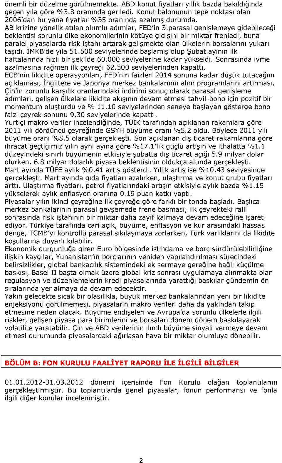 parasal genişlemeye gidebileceği beklentisi sorunlu ülke ekonomilerinin kötüye gidişini bir miktar frenledi, buna paralel piyasalarda risk iştahı artarak gelişmekte olan ülkelerin borsalarını yukarı