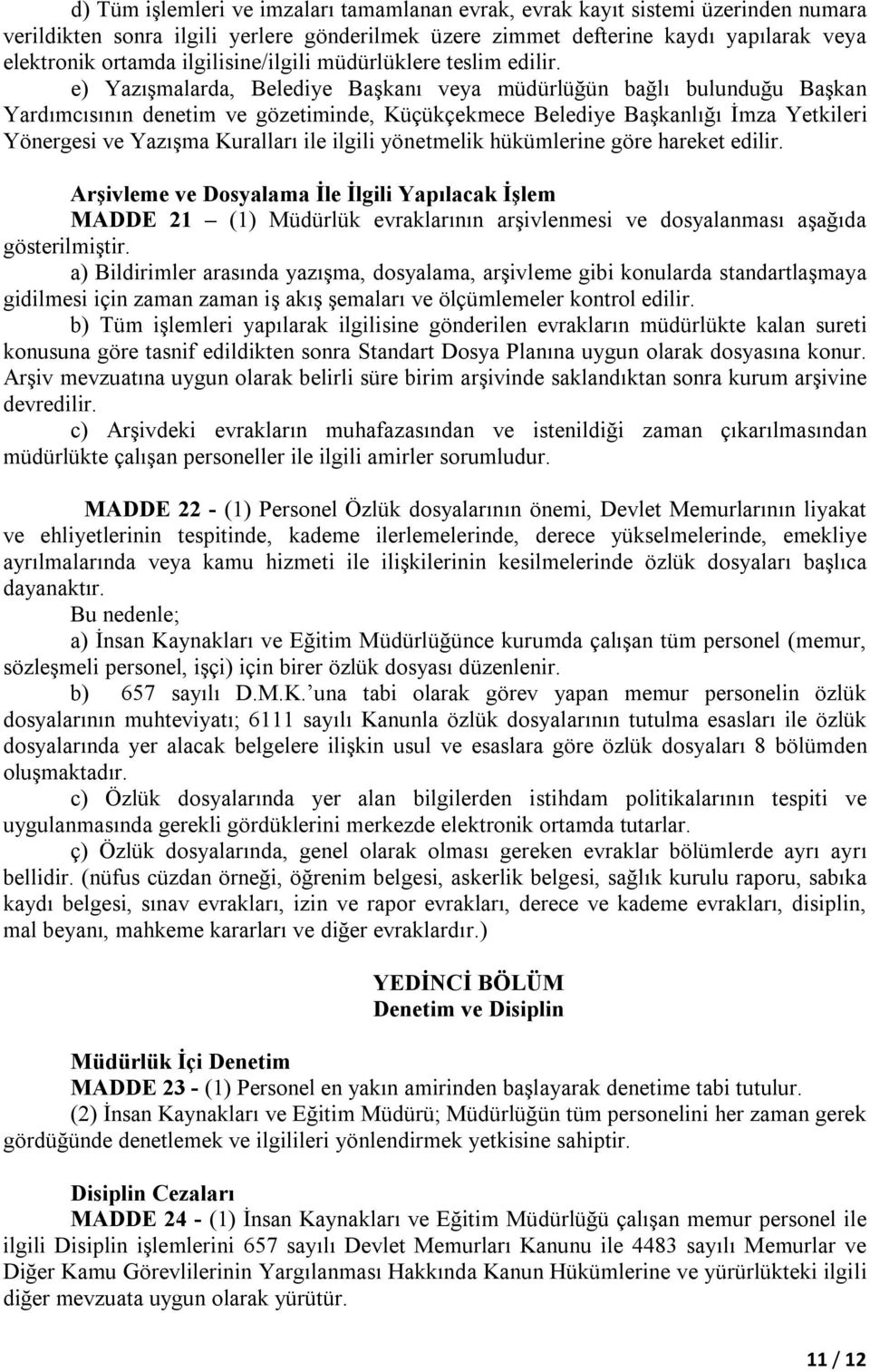 e) Yazışmalarda, Belediye Başkanı veya müdürlüğün bağlı bulunduğu Başkan Yardımcısının denetim ve gözetiminde, Küçükçekmece Belediye Başkanlığı İmza Yetkileri Yönergesi ve Yazışma Kuralları ile