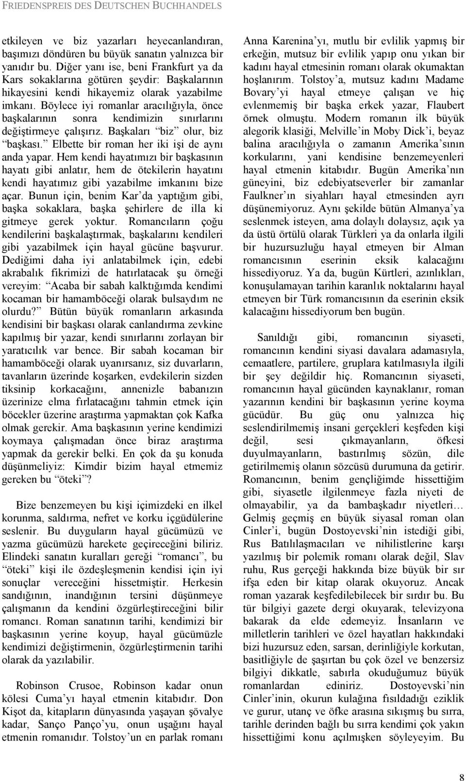 Böylece iyi romanlar aracılığıyla, ö nce başkalarının sonra kendimizin sınırlarını değiştirmeye ç alışırız. Başkaları biz olur, biz başkası. Elbette bir roman her iki işi de aynı anda yapar.