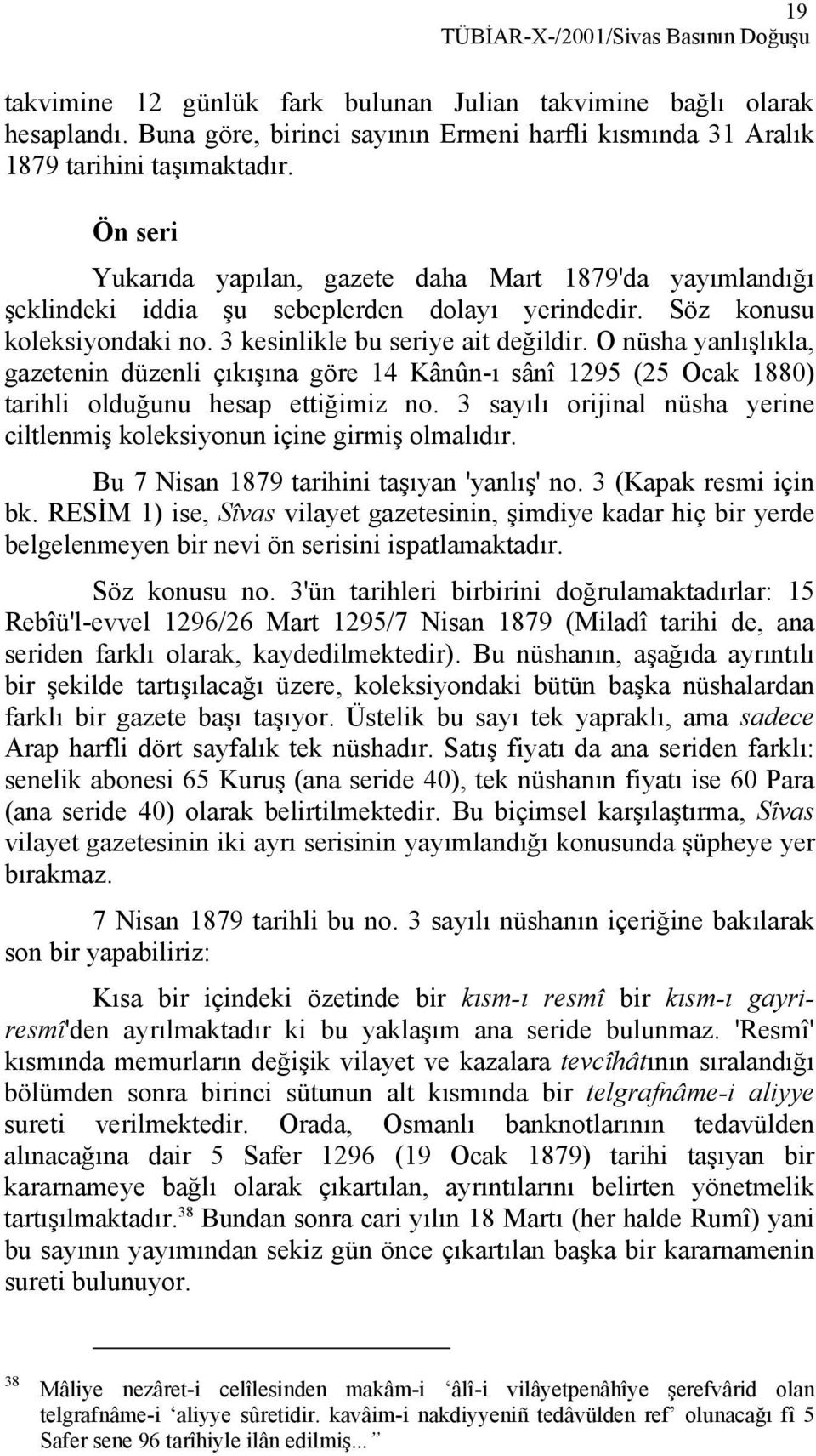 Ön seri Yukarıda yapılan, gazete daha Mart 1879'da yayımlandığı şeklindeki iddia şu sebeplerden dolayı yerindedir. Söz konusu koleksiyondaki no. 3 kesinlikle bu seriye ait değildir.