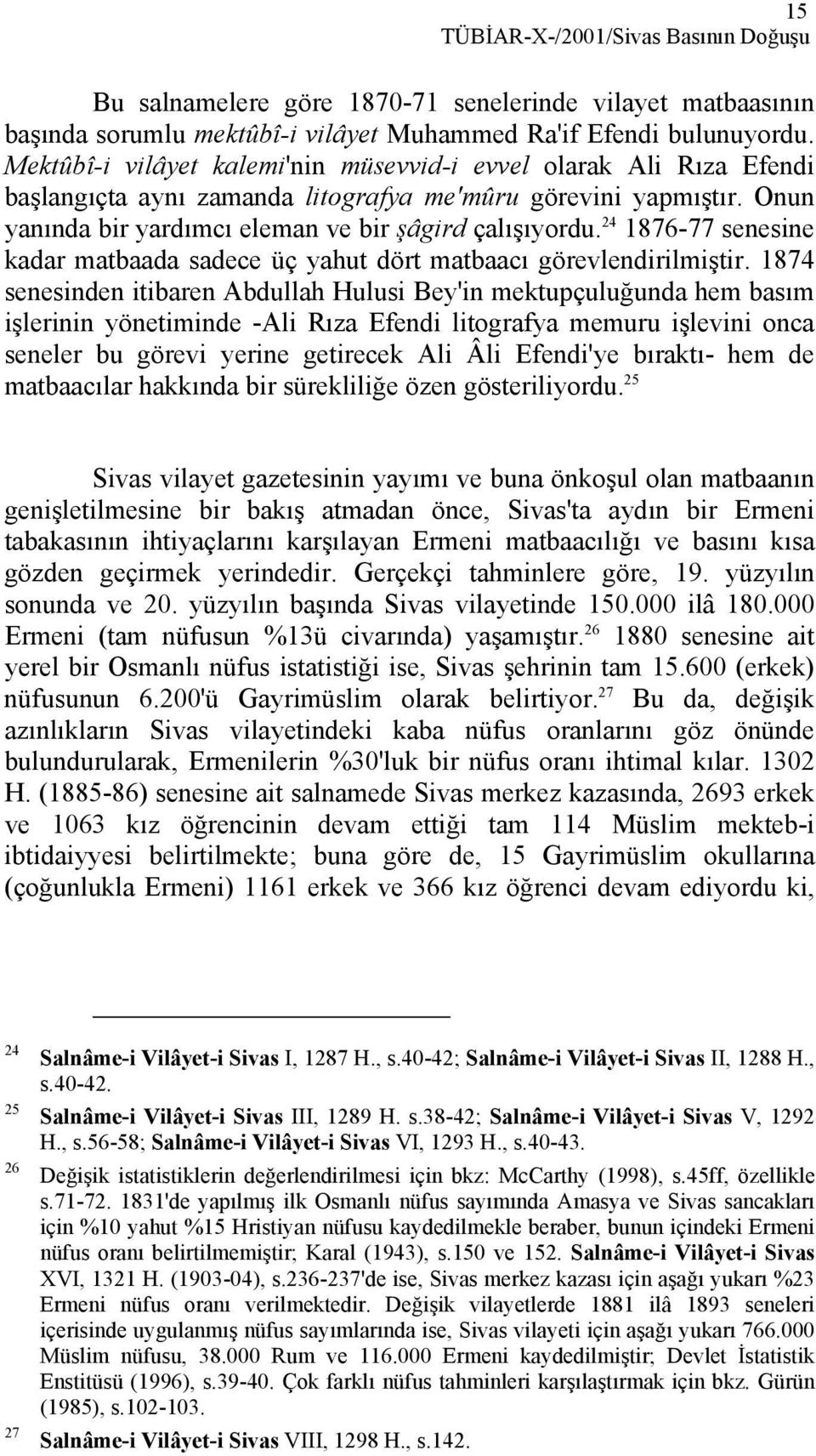 24 1876-77 senesine kadar matbaada sadece üç yahut dört matbaacı görevlendirilmiştir.