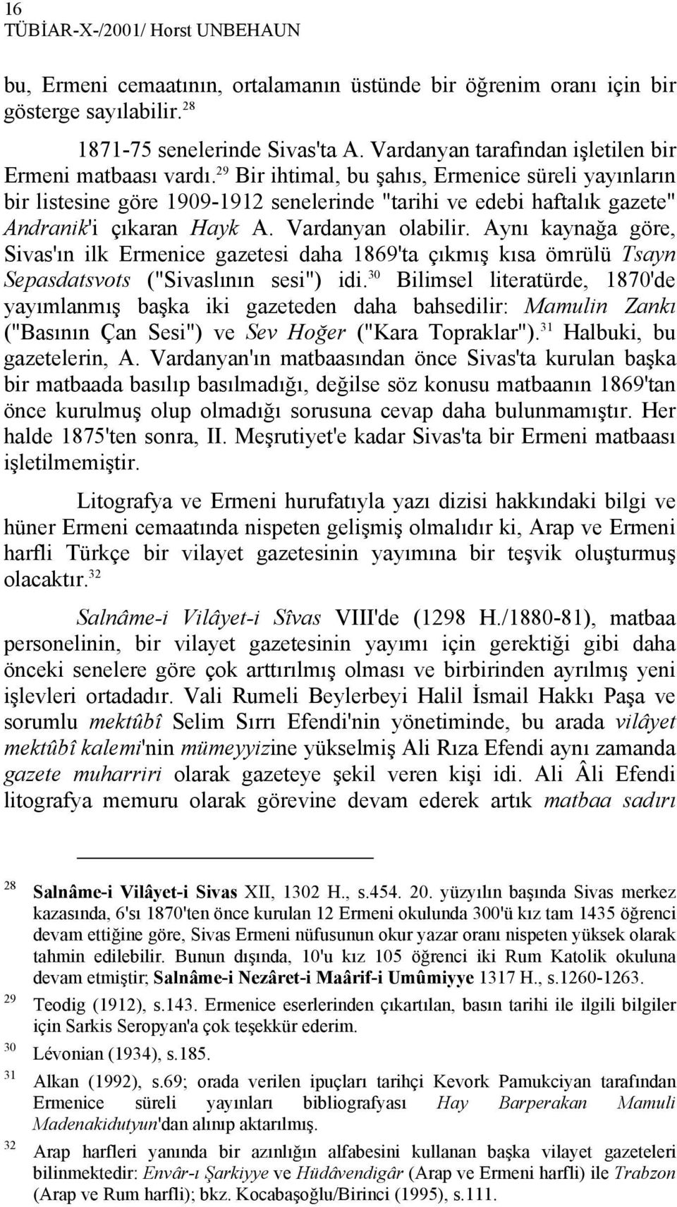 29 Bir ihtimal, bu şahıs, Ermenice süreli yayınların bir listesine göre 1909-1912 senelerinde "tarihi ve edebi haftalık gazete" Andranik'i çıkaran Hayk A. Vardanyan olabilir.