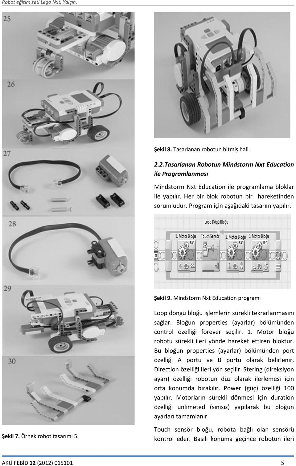 Bloğun properties (ayarlar) bölümünden control özelliği forever seçilir. 1. Motor bloğu robotu sürekli ileri yönde hareket ettiren bloktur.