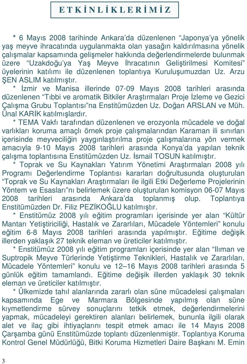* İzmir ve Manisa illerinde 07-09 Mayıs 2008 tarihleri arasında düzenlenen Tıbbi ve aromatik Bitkiler Araştırmaları Proje İzleme ve Gezici Çalışma Grubu Toplantısı na Enstitümüzden Uz.