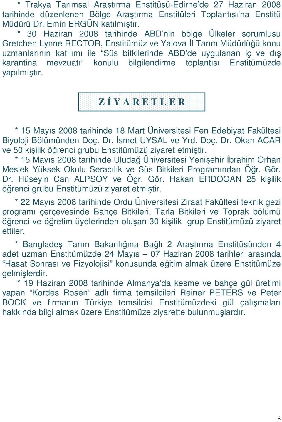 karantina mevzuatı konulu bilgilendirme toplantısı Enstitümüzde yapılmıştır. Z İ Y A R E T L E R * 15 Mayıs 2008 tarihinde 18 Mart Üniversitesi Fen Edebiyat Fakültesi Biyoloji Bölümünden Doç. Dr.