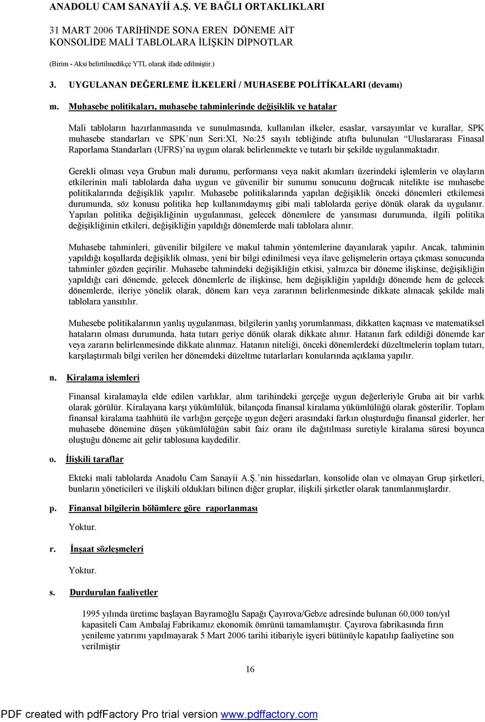 SPK nun Seri:XI, No:25 sayılı tebliğinde atıfta bulunulan Uluslararası Finasal Raporlama Standarları (UFRS) na uygun olarak belirlenmekte ve tutarlı bir şekilde uygulanmaktadır.