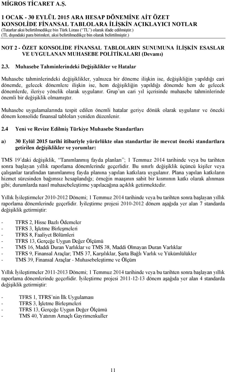 Muhasebe Tahminlerindeki Değişiklikler ve Hatalar Muhasebe tahminlerindeki değişiklikler, yalnızca bir döneme ilişkin ise, değişikliğin yapıldığı cari dönemde, gelecek dönemlere ilişkin ise, hem