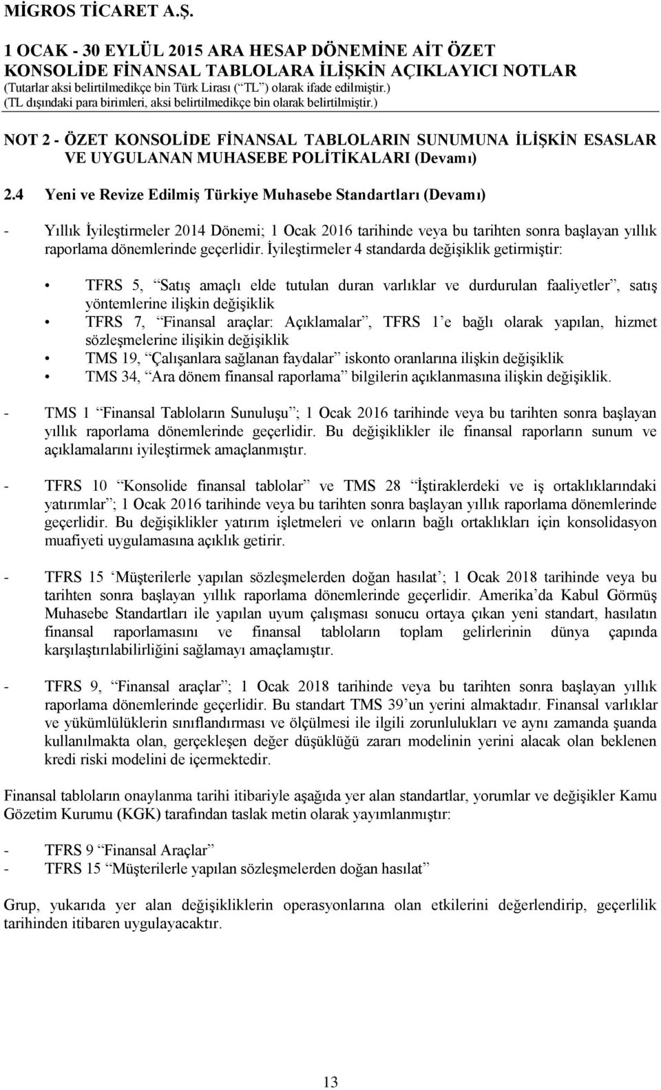 İyileştirmeler 4 standarda değişiklik getirmiştir: TFRS 5, Satış amaçlı elde tutulan duran varlıklar ve durdurulan faaliyetler, satış yöntemlerine ilişkin değişiklik TFRS 7, Finansal araçlar: