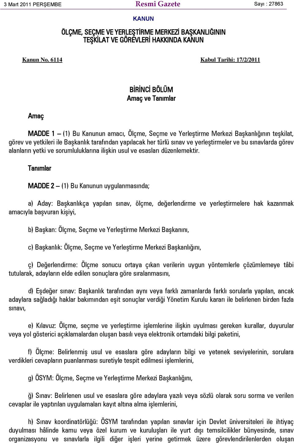 yapılacak her türlü sınav ve yerleştirmeler ve bu sınavlarda görev alanların yetki ve sorumluluklarına ilişkin usul ve esasları düzenlemektir.