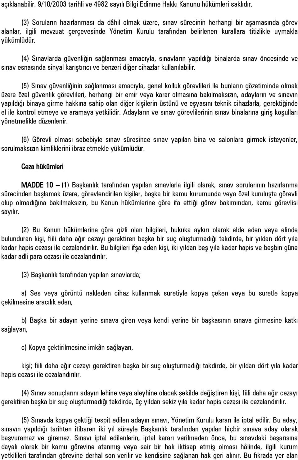 yükümlüdür. (4) Sınavlarda güvenliğin sağlanması amacıyla, sınavların yapıldığı binalarda sınav öncesinde ve sınav esnasında sinyal karıştırıcı ve benzeri diğer cihazlar kullanılabilir.