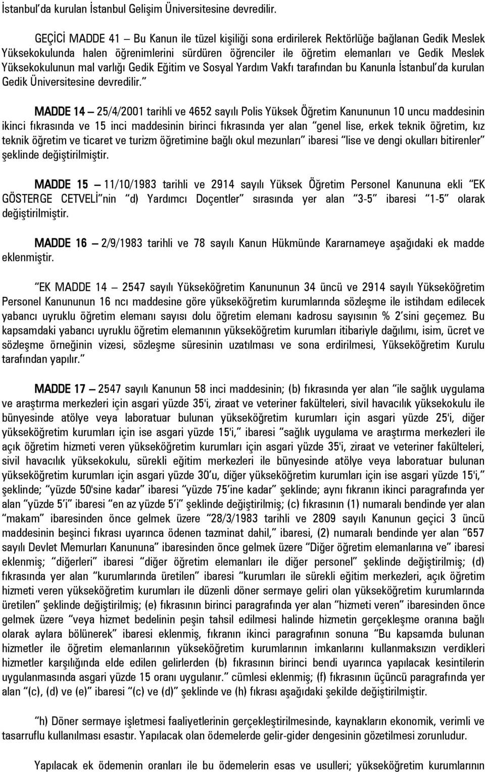 Yüksekokulunun mal varlığı Gedik Eğitim ve Sosyal Yardım Vakfı tarafından bu Kanunla İstanbul da kurulan Gedik Üniversitesine devredilir.