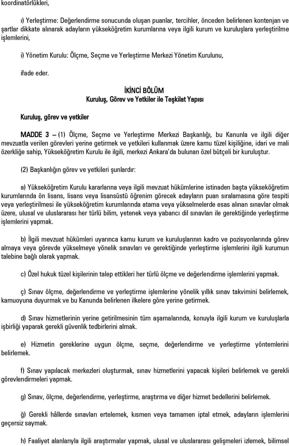 Kuruluş, görev ve yetkiler İKİNCİ BÖLÜM Kuruluş, Görev ve Yetkiler ile Teşkilat Yapısı MADDE 3 (1) Ölçme, Seçme ve Yerleştirme Merkezi Başkanlığı, bu Kanunla ve ilgili diğer mevzuatla verilen