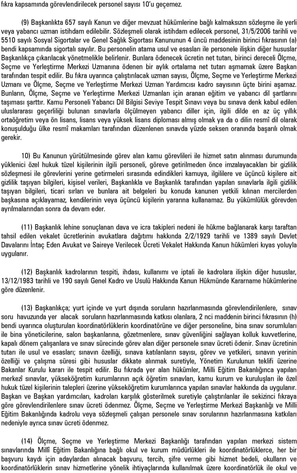 Sözleşmeli olarak istihdam edilecek personel, 31/5/2006 tarihli ve 5510 sayılı Sosyal Sigortalar ve Genel Sağlık Sigortası Kanununun 4 üncü maddesinin birinci fıkrasının (a) bendi kapsamında