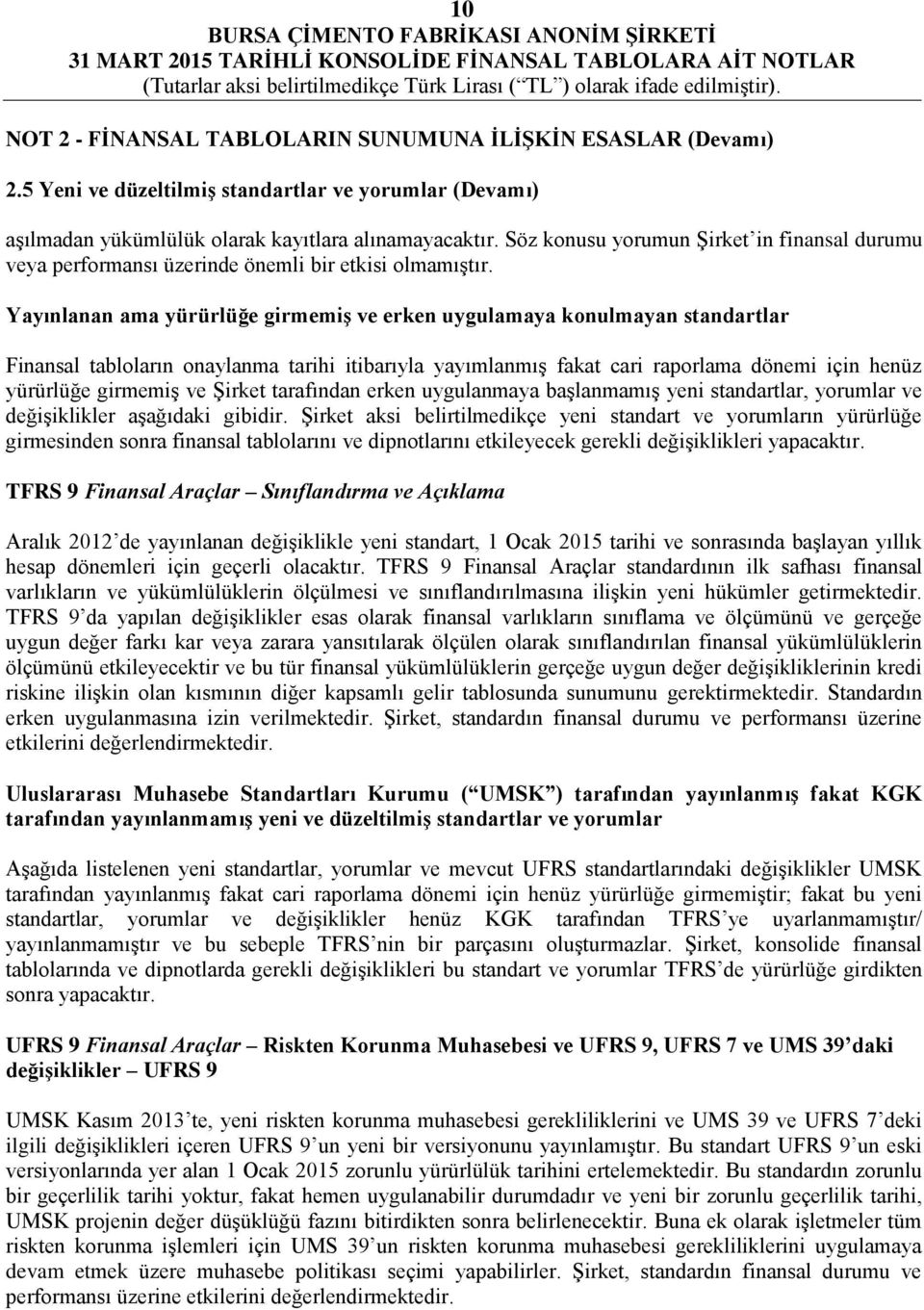 Yayınlanan ama yürürlüğe girmemiş ve erken uygulamaya konulmayan standartlar Finansal tabloların onaylanma tarihi itibarıyla yayımlanmış fakat cari raporlama dönemi için henüz yürürlüğe girmemiş ve