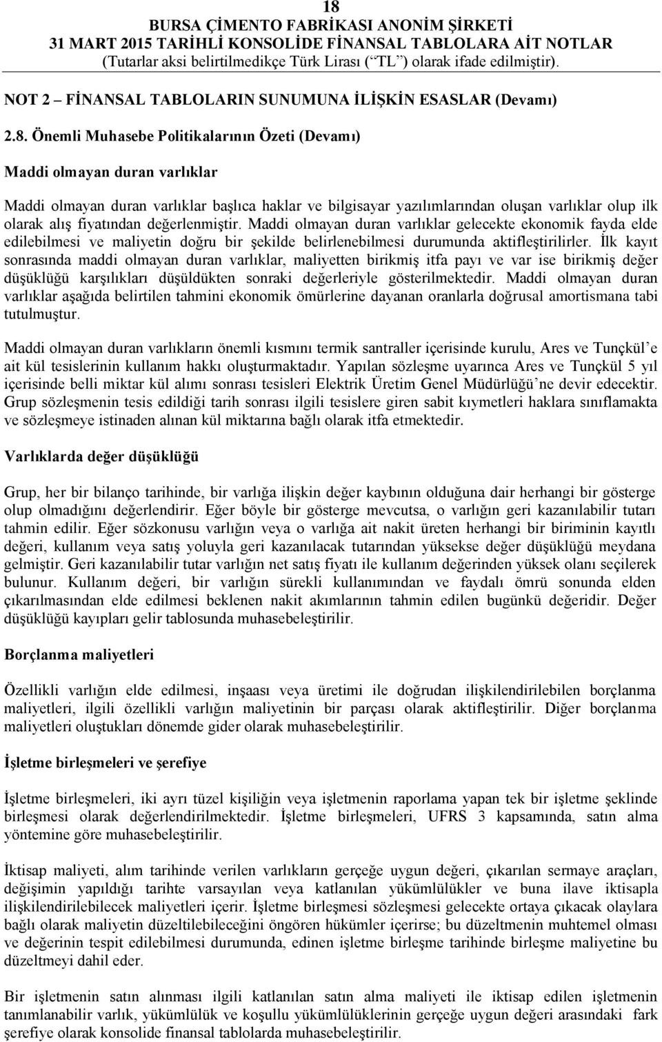 Maddi olmayan duran varlıklar gelecekte ekonomik fayda elde edilebilmesi ve maliyetin doğru bir şekilde belirlenebilmesi durumunda aktifleştirilirler.