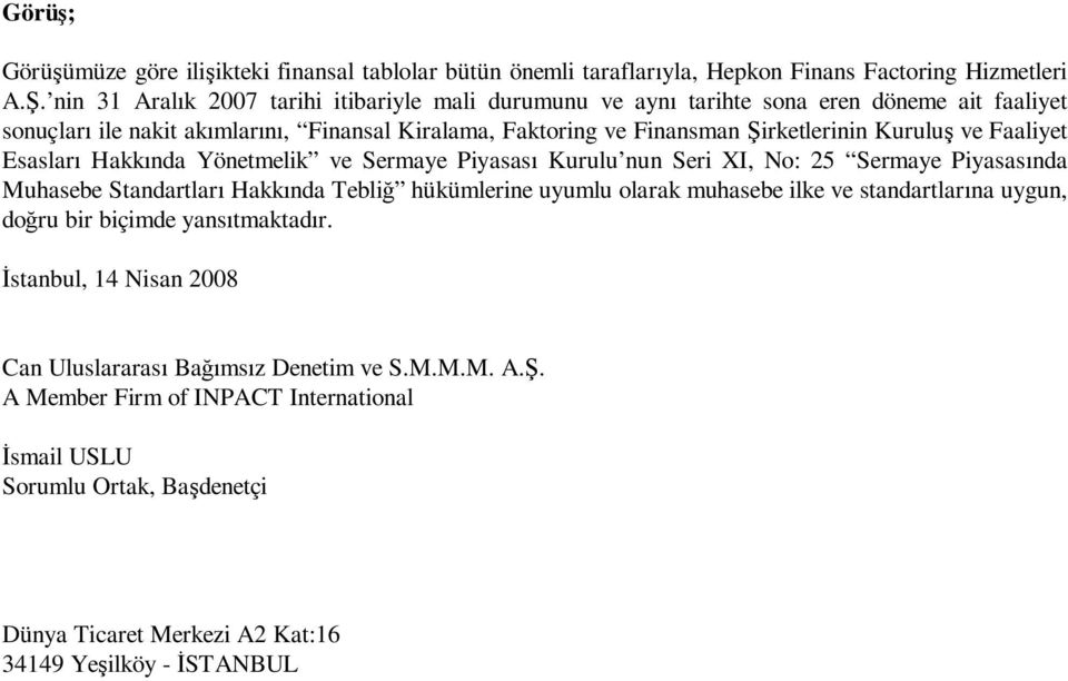 Kurulu ve Faaliyet Esaslar Hakk nda Yönetmelik ve Sermaye Piyasas Kurulu nun Seri XI, No: 25 Sermaye Piyasas nda Muhasebe Standartlar Hakk nda Tebli hükümlerine uyumlu olarak muhasebe