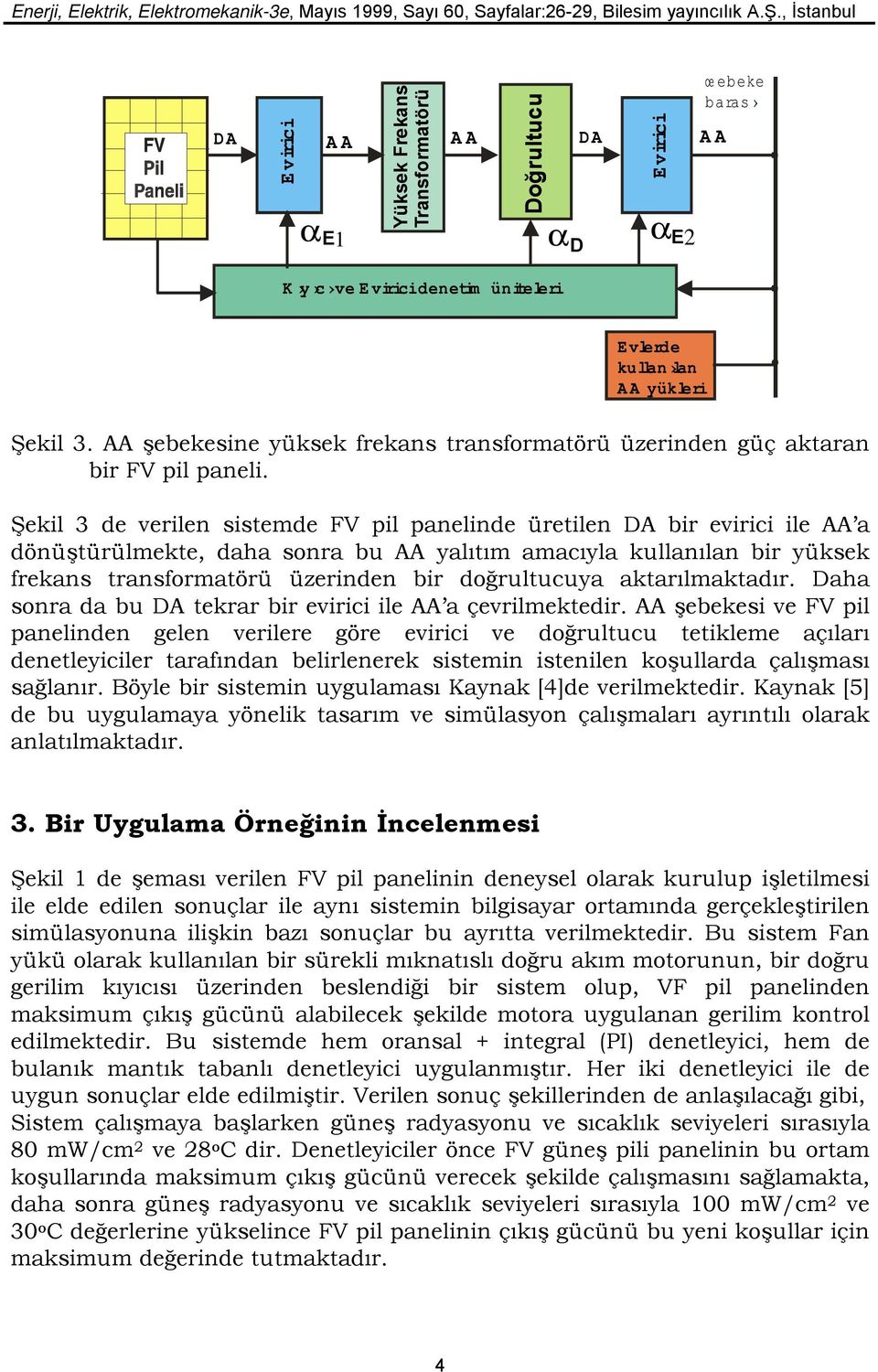 Şekil 3 de verilen sistemde FV pil panelinde üretilen DA bir evirici ile AA a dönüştürülmekte, daha snra bu AA yalıtım amacıyla kullanılan bir yüksek frekans transfrmatörü üzerinden bir dğrultucuya