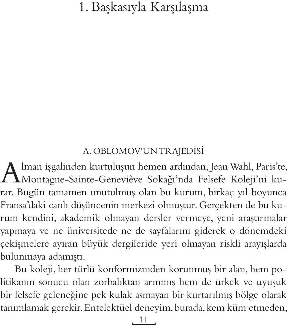 Gerçekten de bu kurum kendini, akademik olmayan dersler vermeye, yeni araştırmalar yapmaya ve ne üniversitede ne de sayfalarını giderek o dönemdeki çekişmelere ayıran büyük dergileride yeri