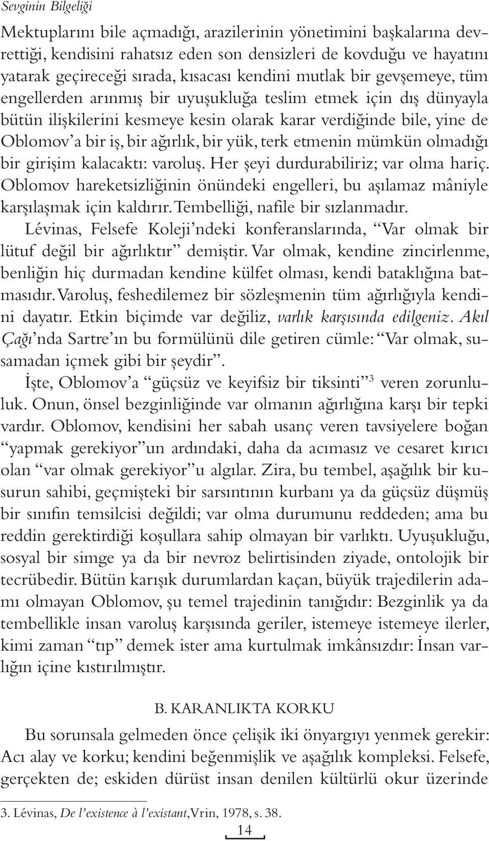 ağırlık, bir yük, terk etmenin mümkün olmadığı bir girişim kalacaktı: varoluş. Her şeyi durdurabiliriz; var olma hariç.