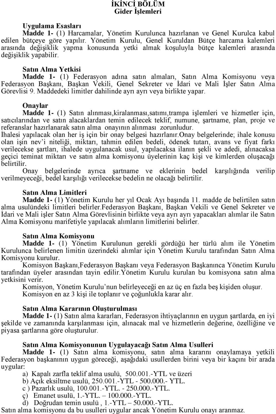 Satın Alma Yetkisi Madde 1- (1) Federasyon adına satın almaları, Satın Alma Komisyonu veya Federasyon Başkanı, Başkan Vekili, Genel Sekreter ve İdari ve Mali İşler Satın Alma Görevlisi 9.