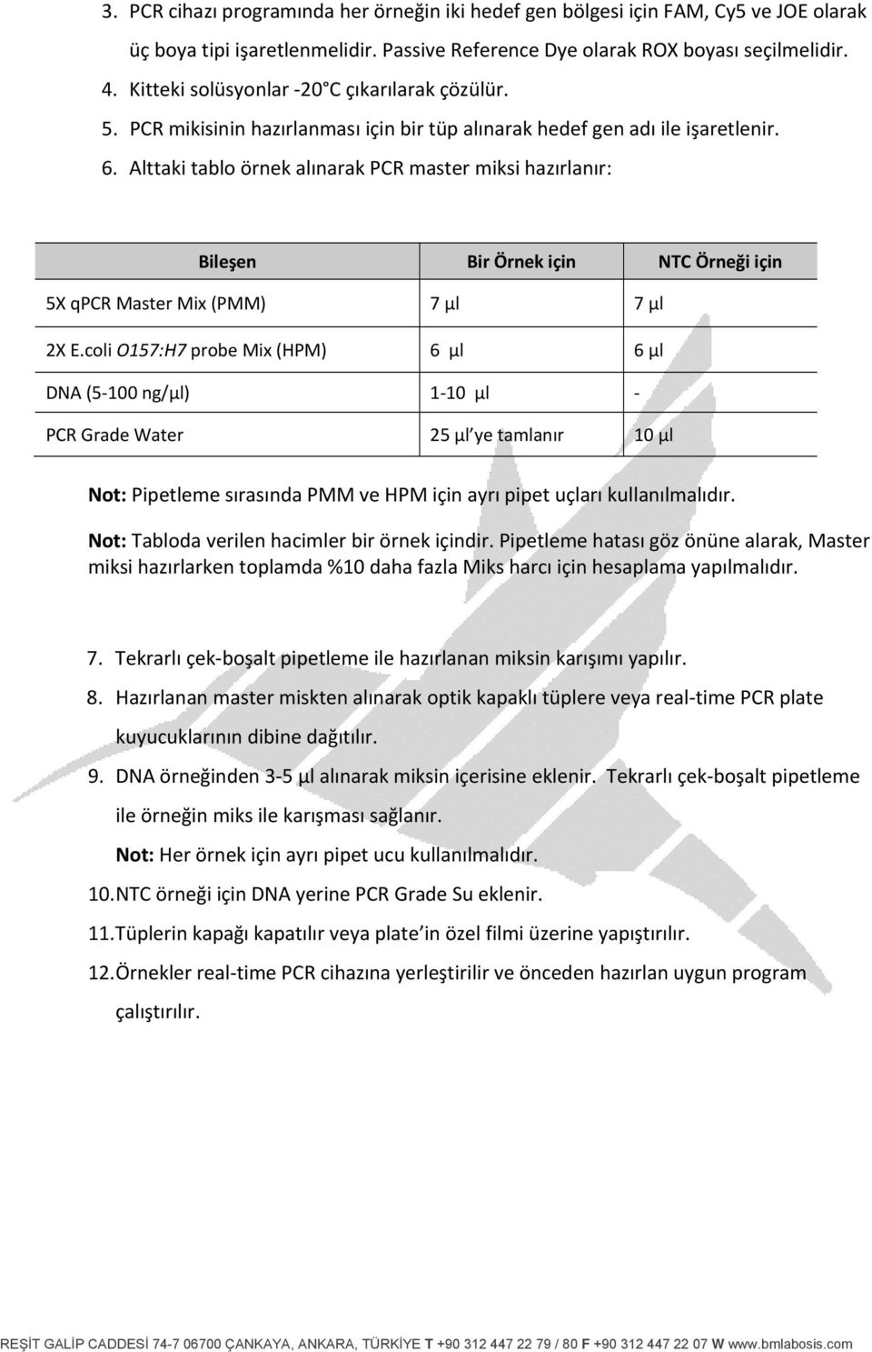 Alttaki tablo örnek alınarak PCR master miksi hazırlanır: Bileşen Bir Örnek için NTC Örneği için 5X qpcr Master Mix (PMM) 7 µl 7 µl 2X E.