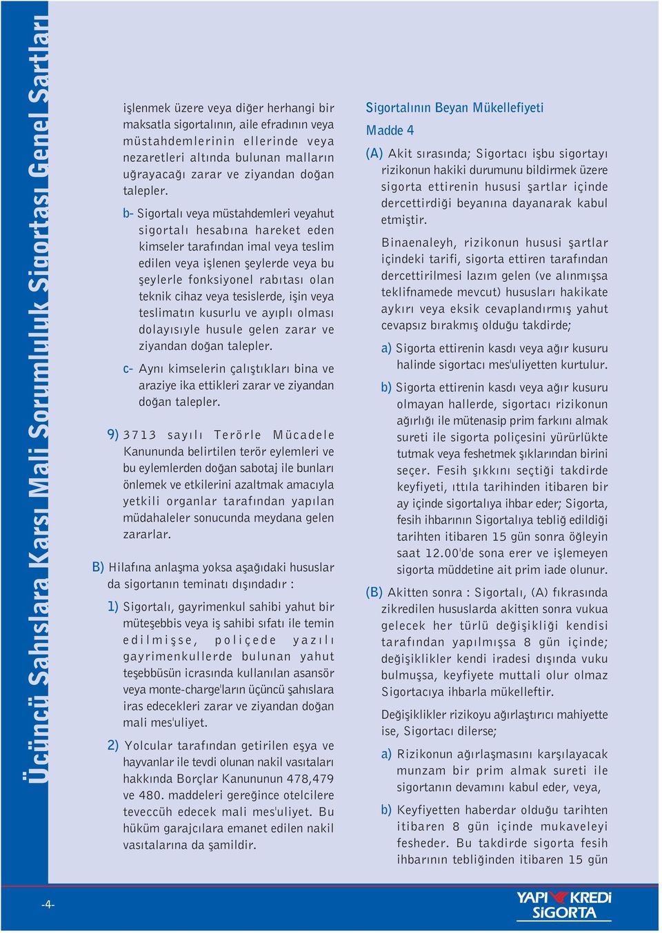 b- Sigortal veya müstahdemleri veyahut sigortal hesab na hareket eden kimseler taraf ndan imal veya teslim edilen veya ifllenen fleylerde veya bu fleylerle fonksiyonel rab tas olan teknik cihaz veya