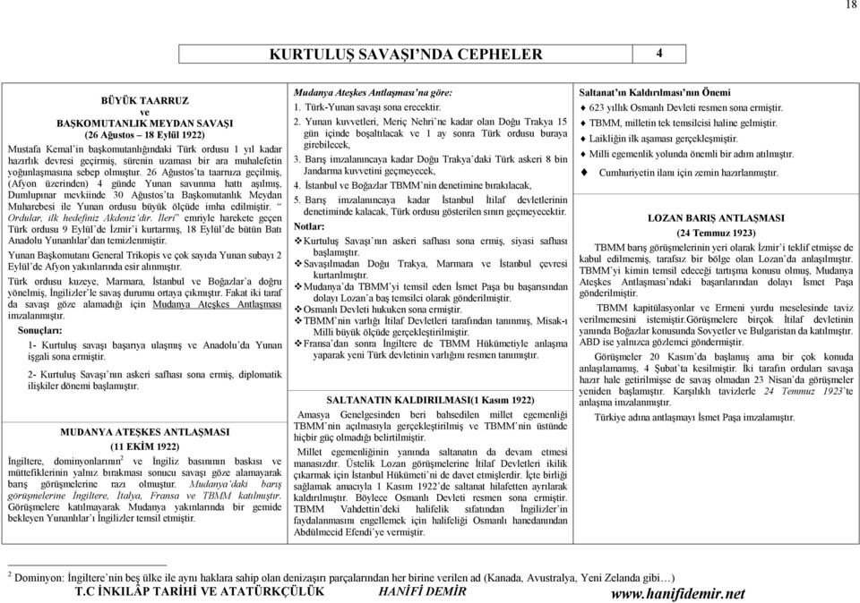 26 Ağustos ta taarruza geçilmiş, (Afyon üzerinden) 4 günde Yunan savunma hattı aşılmış, Dumlupınar mevkiinde 30 Ağustos ta Başkomutanlık Meydan Muharebesi ile Yunan ordusu büyük ölçüde imha