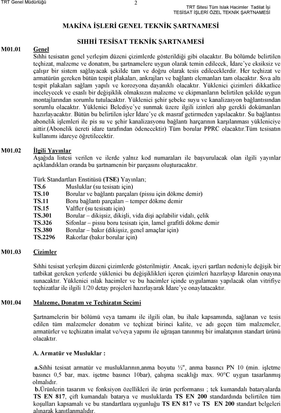 Her teçhizat ve armatürün gereken bütün tespit plakaları, ankrajları ve bağlantı elemanları tam olacaktır. Sıva altı tespit plakaları sağlam yapılı ve korozyona dayanıklı olacaktır.