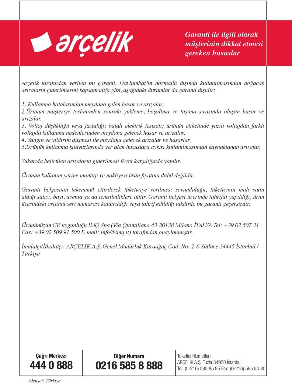 Ürünün müşteriye tesliminden sonraki yükleme, boşaltma ve taşıma sırasında oluşan hasar ve arızalar, 3.