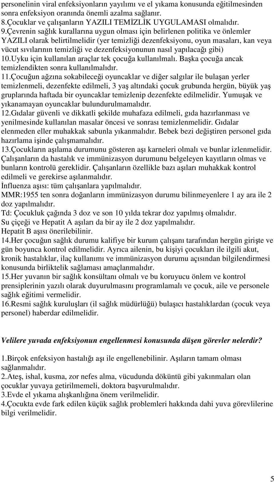 dezenfeksiyonunun nasıl yapılacağı gibi) 10.Uyku için kullanılan araçlar tek çocuğa kullanılmalı. Başka çocuğa ancak temizlendikten sonra kullanılmalıdır. 11.