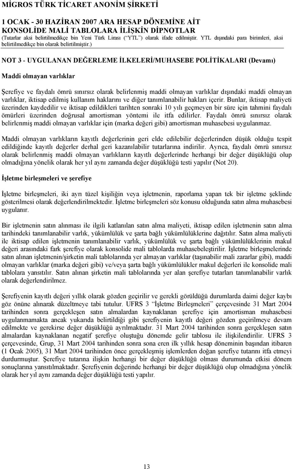 Bunlar, iktisap maliyeti üzerinden kaydedilir ve iktisap edildikleri tarihten sonraki 10 yılı geçmeyen bir süre için tahmini faydalı ömürleri üzerinden doğrusal amortisman yöntemi ile itfa edilirler.