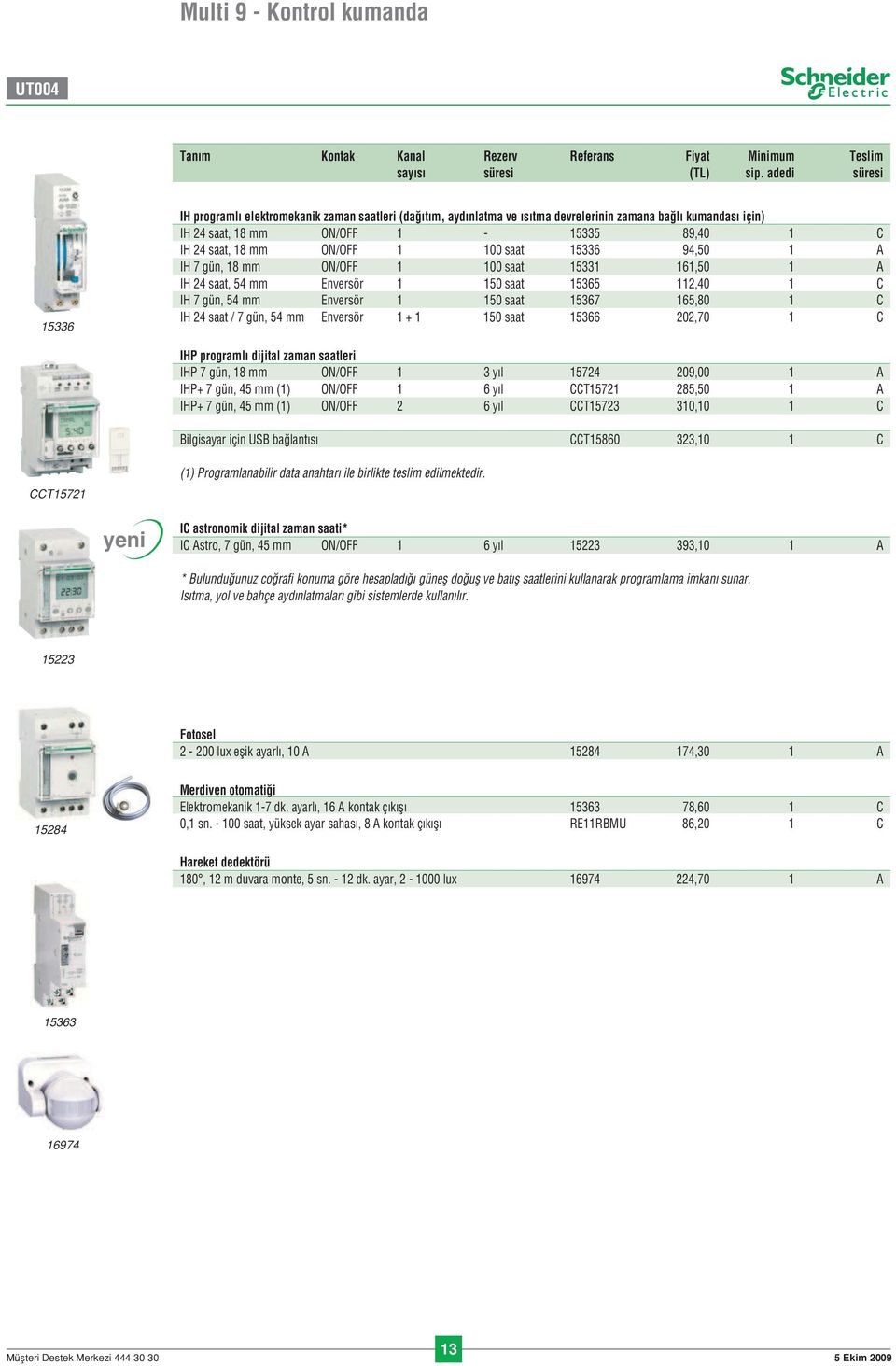 100 saat 15336 94,50 1 A IH 7 gün, 18 mm ON/OFF 1 100 saat 15331 161,50 1 A IH 24 saat, 54 mm Enversör 1 150 saat 15365 112,40 1 C IH 7 gün, 54 mm Enversör 1 150 saat 15367 165,80 1 C IH 24 saat / 7