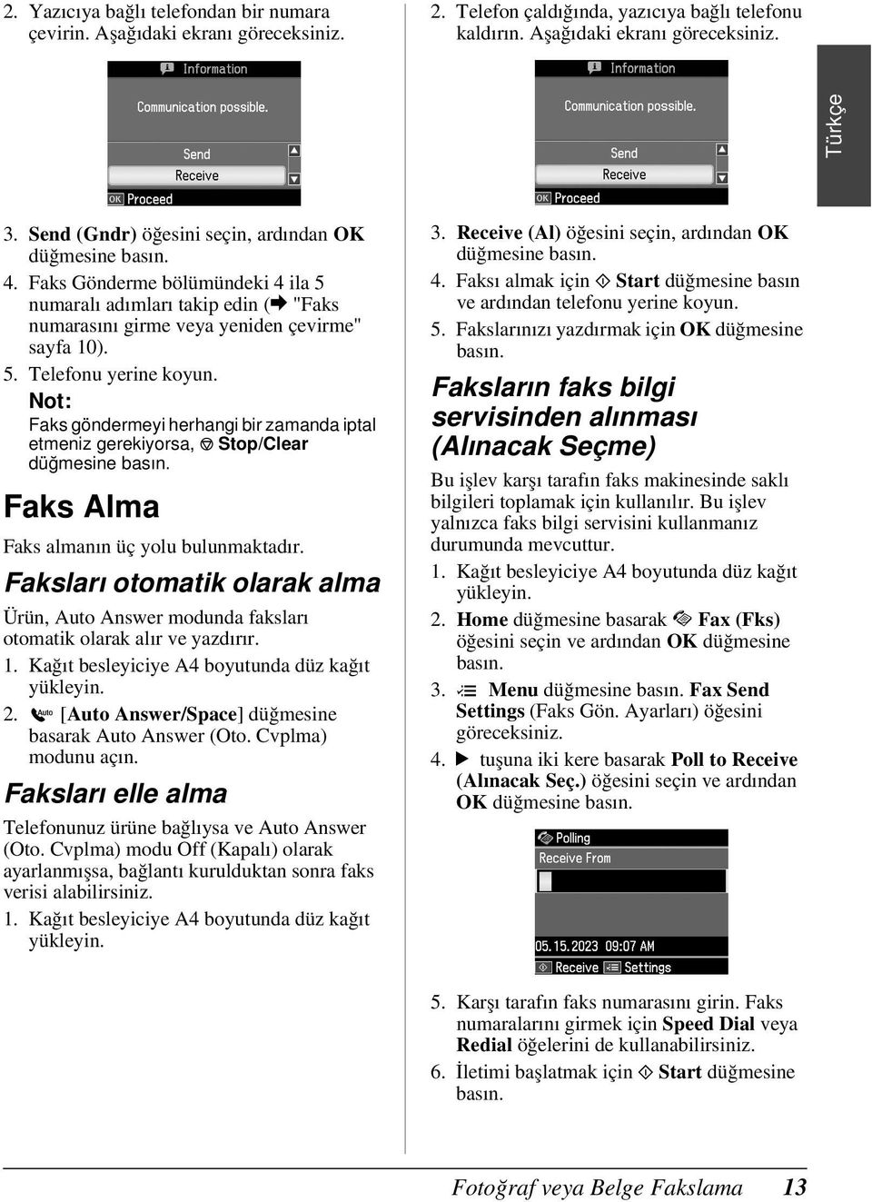 Faks göndermeyi herhangi bir zamanda iptal etmeniz gerekiyorsa, y Stop/Clear düğmesine Faks Alma Faks almanın üç yolu bulunmaktadır.