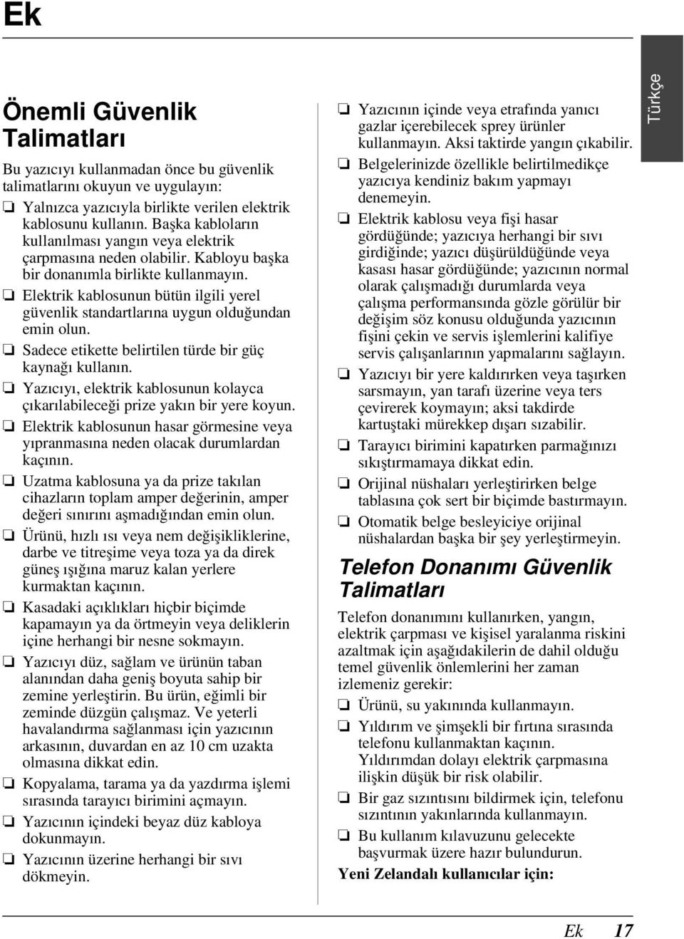 Elektrik kablosunun bütün ilgili yerel güvenlik standartlarına uygun olduğundan emin olun. Sadece etikette belirtilen türde bir güç kaynağı kullanın.