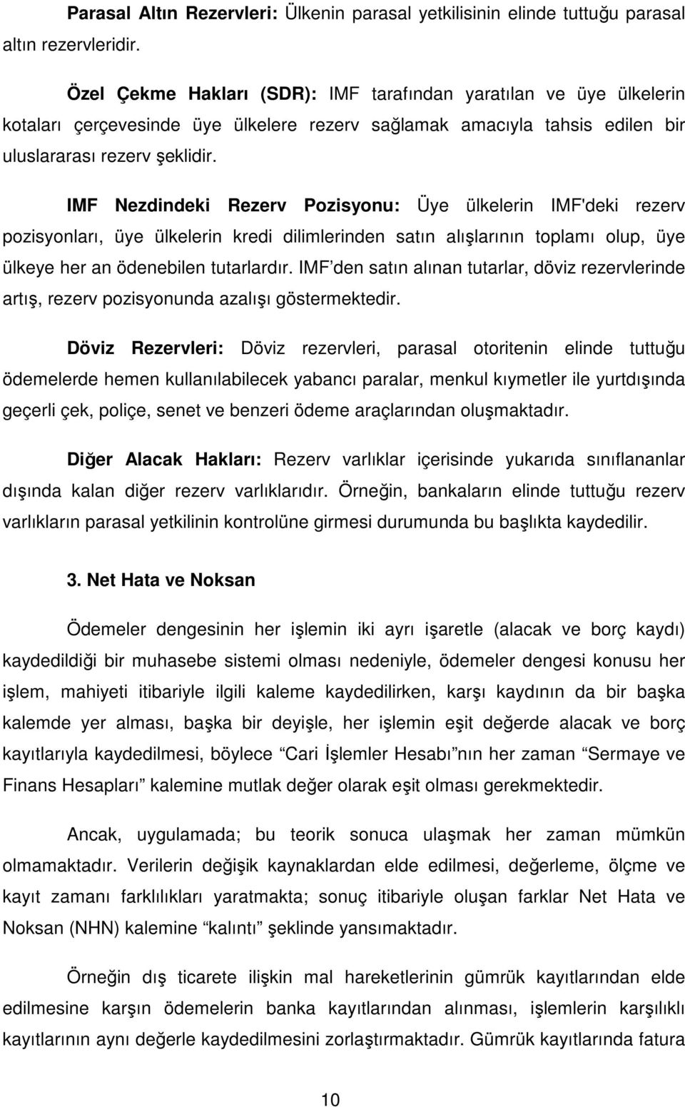 IMF Nezdindeki Rezerv Pozisyonu: Üye ülkelerin IMF'deki rezerv pozisyonları, üye ülkelerin kredi dilimlerinden satın alışlarının toplamı olup, üye ülkeye her an ödenebilen tutarlardır.