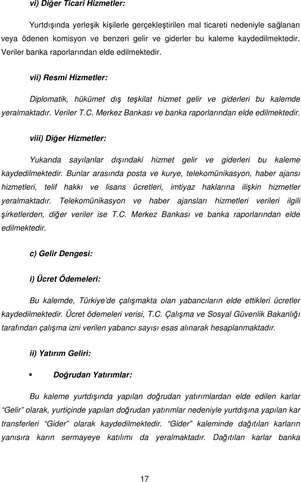 Merkez Bankası ve banka raporlarından elde edilmektedir. viii) Diğer Hizmetler: Yukarıda sayılanlar dışındaki hizmet gelir ve giderleri bu kaleme kaydedilmektedir.