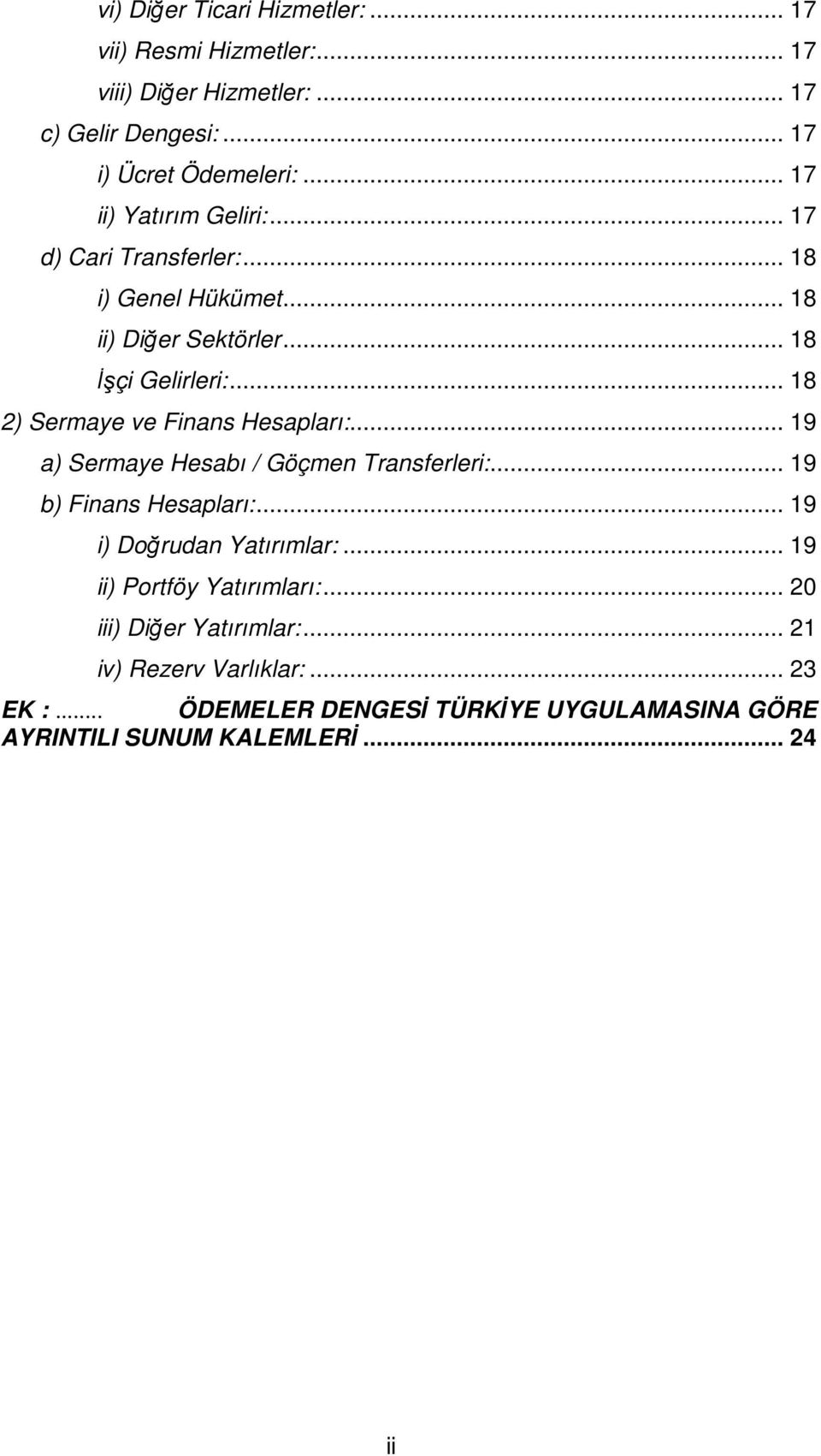 .. 18 2) Sermaye ve Finans Hesapları:... 19 a) Sermaye Hesabı / Göçmen Transferleri:... 19 b) Finans Hesapları:... 19 i) Doğrudan Yatırımlar:.